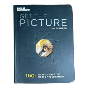 Get the Picture 150 Ways to Make Most of Your Camera Eds. Popular Photography